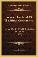 Popular Handbook of the British Constitution, Giving the History of Its Origin and Growth 1021333050 Book Cover