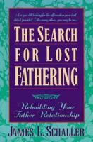 The Search for Lost Fathering: Rebuilding Your Father Relationship