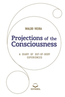 Projections of the Consciousness: A diary of out-of-body ex 6586544165 Book Cover