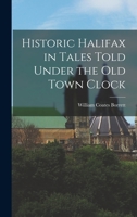 Historic Halifax in Tales Told Under the Old Town Clock 1013320689 Book Cover