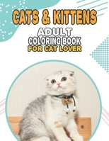 Cat & Kittens Adult Coloring Book For Cat Lover: A Fun Easy, Relaxing, Stress Relieving Beautiful Cats Large Print Adult Coloring Book Of Kittens, ... Print Coloring Book For Adults Relaxation B09BF44RMY Book Cover