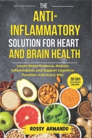 The Anti-Inflammatory Solution for Heart and Brain Health: Lower Blood Pressure, Reduce Inflammation, and Support Cognitive Function with Every Bite B0DYYS9ZJG Book Cover