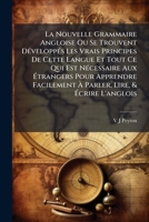 La Nouvelle Grammaire Angloise Ou Se Trouvent Développés Les Vrais Principes De Cette Langue Et Tout Ce Qui Est Nécessaire Aux Étrangers Pour Apprendre Facilement À Parler, Lire, & Écrire L'anglois 1179932420 Book Cover