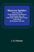 Mistress Spitfire; A Plain Account of Certain Episodes in the History of Richard Coope, Gent., and of His Cousin, Mistress Alison French, at the Time of the Revolution, 1642-1644 935772740X Book Cover