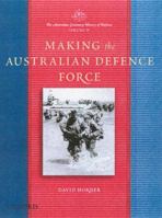 The Australian Centenary History of Defence: Volume 4: Making the Australian Defence Force 0195541170 Book Cover