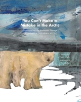 You Can't Make a Mistake in the Arctic: Adventure Into the Northwest Passage - Greenland and Canadian Arctic 098888755X Book Cover