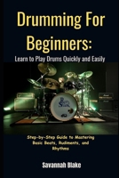 Drumming for Beginners: Learn to Play Drums Quickly and Easily: Step-by-Step Guide to Mastering Basic Beats, Rudiments, and Rhythms B0DX2P7XHL Book Cover