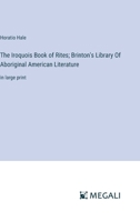The Iroquois Book of Rites; Brinton's Library Of Aboriginal American Literature: in large print 3387319134 Book Cover