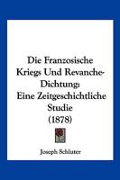 Die Franzosische Kriegs Und Revanche-Dichtung: Eine Zeitgeschichtliche Studie (1878) 3743649608 Book Cover