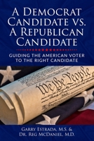 A Democrat Candidate vs. A Republican Candidate: Guiding the American Voter to the Right Candidate 0578701804 Book Cover