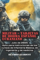Militar – Tarjetas de Idioma Español-Ucraniano: Apto para instructores de los cursos de Infantería Básica, de ingeniería y de medicina. Julio de 2025 (Spanish Edition) B0FJ85LPPX Book Cover