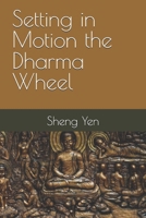 Setting in Motion the Dharma Wheel: This passage discusses the causes of suffering and the application of Buddha's teachings in everyday life to ... Meditation Wisdom: Master Sheng Yen books) B0DQ73QKP1 Book Cover