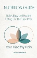 Your Healthy Pain: Nutrition Guide: Quick, Easy and Healthy Eating for the Time Poor 1621378772 Book Cover