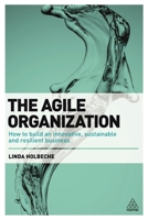The Agile Organization: How to Build an Innovative, Sustainable and Resilient Business 0749482656 Book Cover
