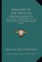 Memoirs Of The Mexican Revolution V1: Including A Narrative Of The Expedition Of General Xavier Mina 1430459727 Book Cover