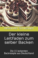 Der kleine Leitfaden zum selber Backen: Die 15 leckersten Backrezepte aus Deutschland (German Edition) 3981938275 Book Cover