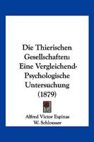Die Thierischen Gesellschaften: Eine Vergleichend-Psychologische Untersuchung (1879) 1161131736 Book Cover