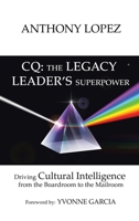 CQ: THE LEGACY LEADER'S SUPERPOWER: Driving Cultural Intelligence from the Boardroom to the Mailroom 1664277889 Book Cover