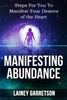 Manifesting Abundance: The Miracle of the Law of Attraction: Steps for You to Manifest Your Desires of the Heart 1535238909 Book Cover