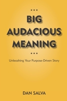 Big Audacious Meaning : Unleashing Your Purpose-Driven Story 1732943206 Book Cover