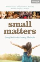 Small Matters: How Churches and Parents Can Raise Up World-Changing Children (Exponential Series) 0310521033 Book Cover