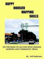 Happy Hoosier Mapping Skills: On the Road to Success with Indiana Mapping and Community Trivia 1420800159 Book Cover