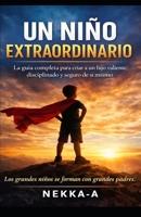 Un Niño Extraordinario: La guía completa para criar a un hijo valiente, disciplinado y seguro de sí mismo Educación saludable, fortaleza mental, ... resiliencia en el día a día (Spanish Edition) B0GFL765XX Book Cover