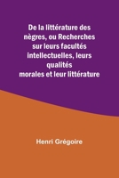 De la littérature des nègres, ou Recherches sur leurs facultés intellectuelles, leurs qualités morales et leur littérature (French Edition) 9357933980 Book Cover