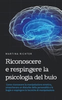 Riconoscere e respingere la psicologia del buio: Come riconoscere la manipolazione emotiva, smascherare un disturbo della personalità e le bugie e ... tecniche di manipolazione. (Italian Edition) B0CWXLCDHP Book Cover