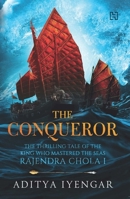 The Conqueror: The Thrilling Tale of the King who Mastered The Seas Rajendra Chola I 9351951480 Book Cover