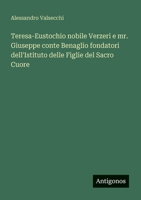 Teresa-Eustochio nobile Verzeri e mr. Giuseppe conte Benaglio fondatori dell'Istituto delle Figlie del Sacro Cuore (Italian Edition) 3563218633 Book Cover