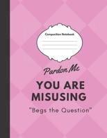 Pardon Me: You Are Misusing Begs the Question: Large 8.5x11 college ruled composition notebook 1077691653 Book Cover