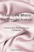 I Don’t Know What to Eat When I’m Anxious: A Gentle Guide for When Food Decisions Feel Impossible B0GDWTPFNQ Book Cover