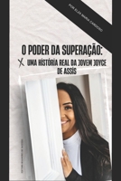 O PODER DA SUPERAÇÃO: Uma História Real da Jovem Joyce Assis (HISTÓRIAS REAIS DE PESSOAS DE SUCESSO) (Portuguese Edition) B0FH2R4BCB Book Cover