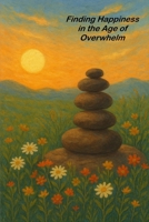 Finding Happiness in the Age of Overwhelm B0FVDZ47W4 Book Cover