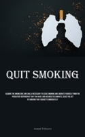 Quit Smoking: Acquire The Knowledge And Skills Necessary To Cease Smoking And Liberate Yourself From The Persistent Dependency That You Have Long ... The Act Of Smoking That Cigarette Immediately 1835733352 Book Cover