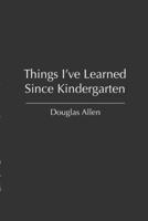 Things I've Learned Since Kindergarten 1105041182 Book Cover