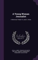 A Young Woman Journalist: A Memorial Tribute To Julia A. Ames 1022565877 Book Cover