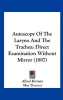 Autoscopy Of The Larynx And The Trachea: Direct Examination Without Mirror 3744736148 Book Cover