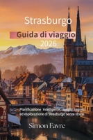 Guida turistica di Strasburgo 2026: Pianificazione intelligente, luoghi segreti ed esplorazione di Strasburgo senza stress (Italian Edition) B0FP9RHZTG Book Cover