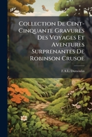 Collection De Cent-Cinquante Gravures Des Voyages Et Aventures Surprenantes De Robinson Crusoe 1176150553 Book Cover