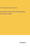 Annual report of the normal, model, grammar and common schools 3382119099 Book Cover