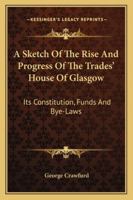 A Sketch of the Rise and Progress of the Trades' House of Glasgow 1241694877 Book Cover