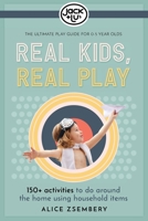 Real Kids, Real Play: 150+ activities to do around the home using household items 0648212327 Book Cover