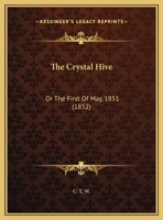 The Crystal Hive: Or The First Of May, 1851 1161932372 Book Cover