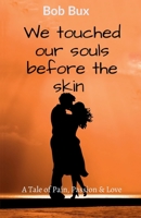 We touched our souls before the skin: A tale of Pain, Passion and Love B09ND8BJQ2 Book Cover