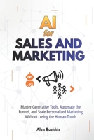 AI For Sales And Marketing: Master Generative Tools, Automate the Funnel, and Scale Personalized Marketing Without Losing the Human Touch B0GY9T3H26 Book Cover