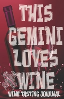 This GEMINI Loves Wine - Wine Tasting Journal: Wine Tasting Log, Winery Tour Tracker, Wine Notebook, Wine Diary, Zodiac Sign Gemini Astrology Wine Tasting Sheets for Wine Lovers and Wine Collectors an 1671258487 Book Cover