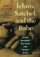 Ichiro, Satchel, and the Babe: More Baseball's Fun Facts and Serious Trivia 0801872642 Book Cover