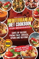 The Complete Mediterranean Cookbok for Beginners.: Discover 1000 Days of Kitchen-Tested, Quick and Delicious Flavorful Delights with Budget-Friendly ... Meal Plan Included For a Healthy Lifestyle. B0CTQTQXRG Book Cover